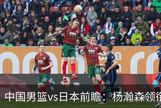 中国男篮vs日本前瞻：杨瀚森领衔三塔PK霍金森 剑指主场双杀日本