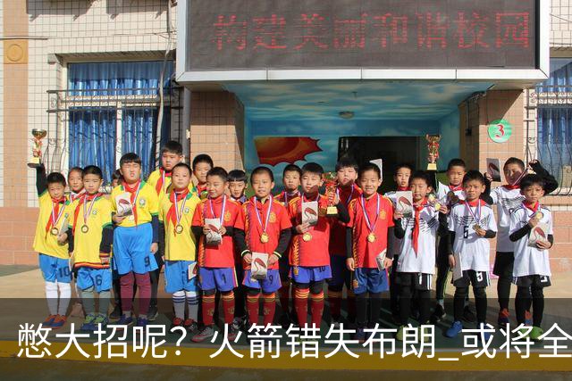 憋大招呢？火箭错失布朗 或将全力追逐欧文