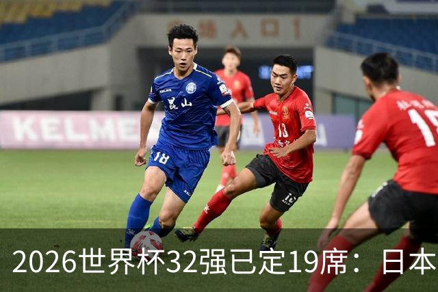 2026世界杯32强已定19席：日本澳大利亚晋级 韩国待定