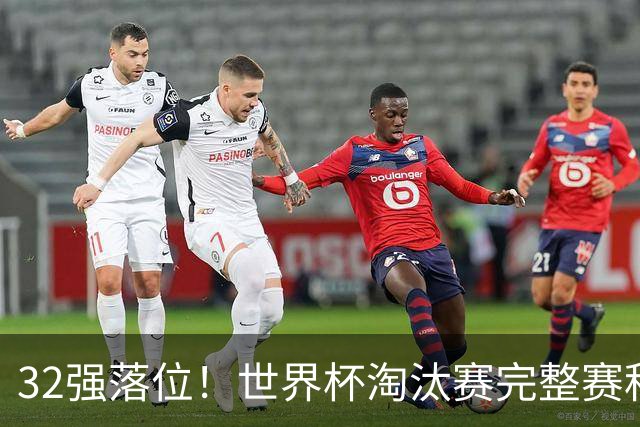 32强落位！世界杯淘汰赛完整赛程表，观赛必备